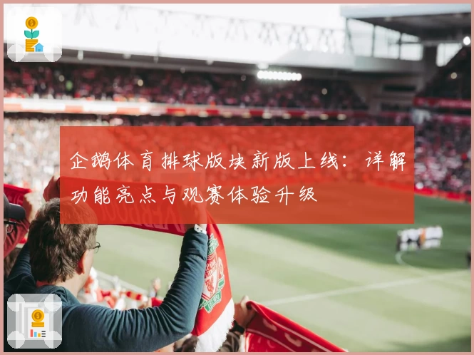 企鹅体育排球版块新版上线：详解功能亮点与观赛体验升级