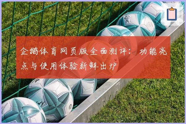 企鹅体育网页版全面测评：功能亮点与使用体验新鲜出炉