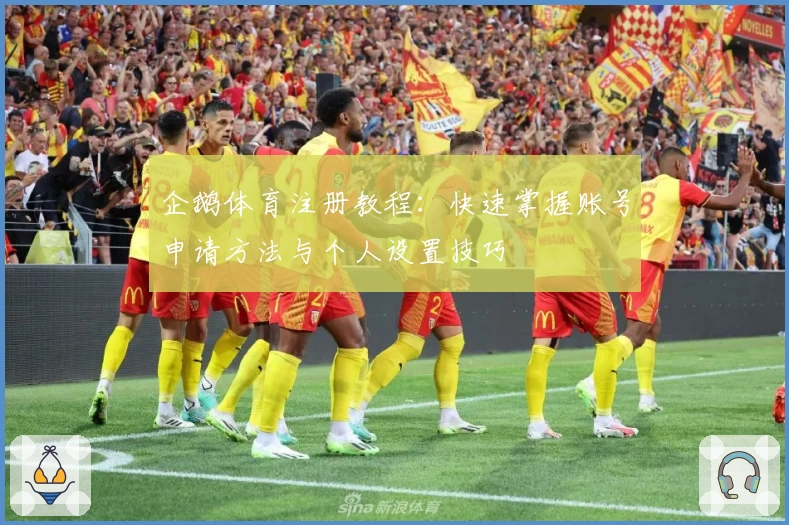 企鹅体育注册教程：快速掌握账号申请方法与个人设置技巧