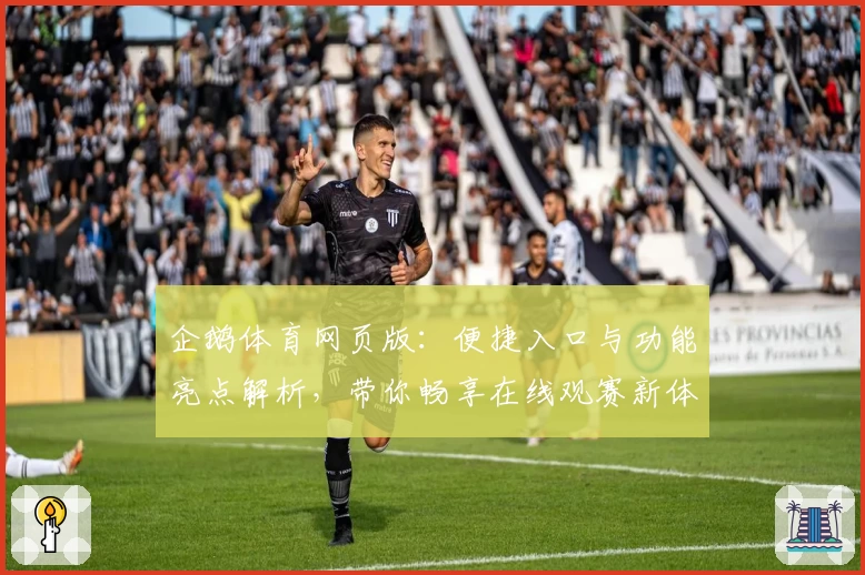 企鹅体育网页版：便捷入口与功能亮点解析，带你畅享在线观赛新体验